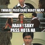 Laxman Meme | TMHARE PASS CARE REACT HA?? HAAN ! SBKY PASS HOTA HA; NAHI SBKY PASS NAHI HOTA .. | image tagged in laxman meme | made w/ Imgflip meme maker