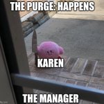 The Purge | THE PURGE: HAPPENS; KAREN; THE MANAGER | image tagged in kirby with a knife | made w/ Imgflip meme maker