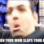 Ass Slap | WHEN YOUR MOM SLAPS YOUR ASS | image tagged in meme,memes,frontpage,fun,funny,dankmemes | made w/ Imgflip meme maker