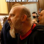 Guy Yelling | I HAVE A WEED ON MY SHIRT | image tagged in guy yelling | made w/ Imgflip meme maker