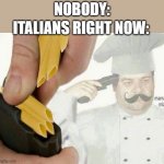 PASTA LA VISTA | NOBODY:; ITALIANS RIGHT NOW: | image tagged in pasta la vista | made w/ Imgflip meme maker