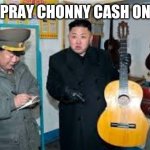 Kim Jong Un wants a guitar | I CAN PRAY CHONNY CASH ON DIS? | image tagged in kim jong un wants a guitar | made w/ Imgflip meme maker