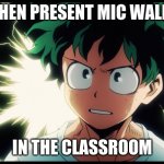 Surprised Midoriya | WHEN PRESENT MIC WALKS; IN THE CLASSROOM | image tagged in surprised midoriya,mha,anime,weebs | made w/ Imgflip meme maker