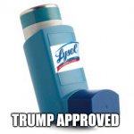 Lysol inhaler | TRUMP APPROVED | image tagged in lysol inhaler | made w/ Imgflip meme maker