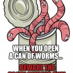 Crazy Worms, Beware | WHEN YOU OPEN A CAN OF WORMS... BEWARE THE CRAZY SMILING ONE! | image tagged in can of worms | made w/ Imgflip meme maker