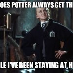 Dang Potter | WHY DOES POTTER ALWAYS GET THE FAME; WHILE I'VE BEEN STAYING AT HOME | image tagged in harry potter draco | made w/ Imgflip meme maker