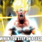 legos be like | WHEN YOU STEP ON A LEGO | image tagged in john cena super saiyan | made w/ Imgflip meme maker