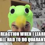 Covid Reaction | MY REACTION WHEN I LEARNED WE ALL HAD TO DO QUARANTINE | image tagged in gifs,reaction gifs | made w/ Imgflip video-to-gif maker