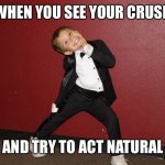See your crush | WHEN YOU SEE YOUR CRUSH; AND TRY TO ACT NATURAL | image tagged in excited boy in tux | made w/ Imgflip meme maker