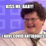 Kiss Me, Baby! | KISS ME, BABY! I HAVE COVID ANTIBODIES! | image tagged in kiss me baby,covid-19,antibodies,kiss,ugly guy,virus | made w/ Imgflip meme maker