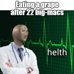 helth 2 | Eating a grape after 22 big-macs | image tagged in helth 2 | made w/ Imgflip meme maker