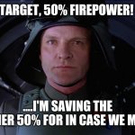 Save some for later | TARGET, 50% FIREPOWER! ....I'M SAVING THE OTHER 50% FOR IN CASE WE MISS | image tagged in general veers,starwars,fun,silly,cool | made w/ Imgflip meme maker