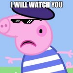 I will watch you | I WILL WATCH YOU | image tagged in i will find you | made w/ Imgflip meme maker