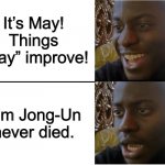 Kim Jong-Un is alive | It’s May! Things “may” improve! Kim Jong-Un never died. | image tagged in happy and sad black guy,kim jong un,2020,may,north korea | made w/ Imgflip meme maker