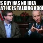 Joe Biden says "go buy a shotgun" | THIS GUY HAS NO IDEA WHAT HE IS TALKING ABOUT | image tagged in joe biden says go buy a shotgun | made w/ Imgflip meme maker