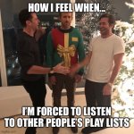 Playlist Tourture | HOW I FEEL WHEN... I’M FORCED TO LISTEN TO OTHER PEOPLE’S PLAY LISTS | image tagged in ryan reynolds sweater party | made w/ Imgflip meme maker