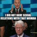 Crazy Ass Biden Bug Eyed Clinton | I DID NOT HAVE SEXUAL RELATIONS WITH THAT WOMAN | image tagged in crazy ass biden bug eyed clinton | made w/ Imgflip meme maker
