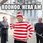 kim jong un | ROOHOO. HERA AM | image tagged in kim jong un,kim jong-un,where's waldo,waldo,north korea,korea | made w/ Imgflip meme maker