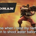 anyone ever done this | me when i mod my nerf gun to shoot water ballons | image tagged in demoman,boom | made w/ Imgflip meme maker