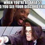 homies | WHEN YOU'RE AT AREA 51 AND YOU SEE YOUR DISCORD FRIEND | image tagged in homies | made w/ Imgflip meme maker