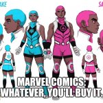 Marvel comics new woke warriors | MARVEL COMICS: WHATEVER, YOU'LL BUY IT. | image tagged in marvel comics new woke warriors | made w/ Imgflip meme maker