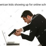 Pointing gut at laptop | American kids showing up for online school | image tagged in pointing gut at laptop | made w/ Imgflip meme maker