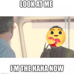 Care captain | LOOK AT ME; I’M THE HAHA NOW | image tagged in care captain | made w/ Imgflip meme maker