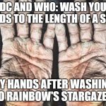Stargazer Wash | CDC AND WHO: WASH YOUR HANDS TO THE LENGTH OF A SONG; MY HANDS AFTER WASHING TO RAINBOW'S STARGAZER | image tagged in cdc hands | made w/ Imgflip meme maker