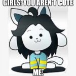 Temmie | GIRLS: YOU AREN'T CUTE; ME: | image tagged in temmie | made w/ Imgflip meme maker