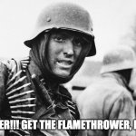 Hans the German | GUNTHER!!! GET THE FLAMETHROWER, NOW!!!! | image tagged in hans the german | made w/ Imgflip meme maker