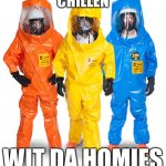 colored haz mat suits | CHILLEN; WIT DA HOMIES | image tagged in colored haz mat suits | made w/ Imgflip meme maker