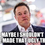 Elon Musk Oops Face | MAYBE I SHOULDN'T HAVE MADE THAT UGLY TRUCK | image tagged in elon musk oops face | made w/ Imgflip meme maker