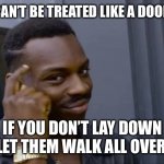 Black guy touching head | YOU CAN’T BE TREATED LIKE A DOORMAT; IF YOU DON’T LAY DOWN AND LET THEM WALK ALL OVER YOU. | image tagged in black guy touching head | made w/ Imgflip meme maker