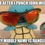 My middle name is danger | ME AFTER I PUNCH JOHN WICK; MY MIDDLE NAME IS DANGER! | image tagged in my middle name is danger | made w/ Imgflip meme maker