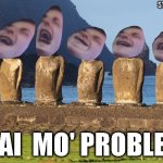 moai mo' problems | STRESS CLUB 7 PRESENTS... MOAI  MO' PROBLEMS | image tagged in funny,memes,stress,drama,moai,statues | made w/ Imgflip meme maker