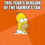 Homer Simpson | THIS YEAR’S VERSION OF THE FARMER’S TAN | image tagged in homer simpson | made w/ Imgflip meme maker