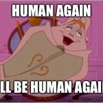 Human again | HUMAN AGAIN; I’LL BE HUMAN AGAIN | image tagged in human again | made w/ Imgflip meme maker