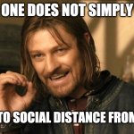 Boromir one does not simply | ONE DOES NOT SIMPLY; FORGET TO SOCIAL DISTANCE FROM OTHERS | image tagged in boromir one does not simply,coronavirus meme,sean bean lord of the rings | made w/ Imgflip meme maker