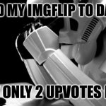 Cry | I CHANGED MY IMGFLIP TO DARK MODE; STILL GOT ONLY 2 UPVOTES PER MEME | image tagged in cry,sad stormtrooper,memes,funny,meanwhile on imgflip,imgflip | made w/ Imgflip meme maker