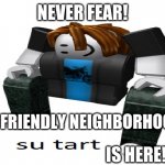 never fear, you're friendly neighborhood hero is here! | NEVER FEAR! YOU'RE FRIENDLY NEIGHBORHOOD HERO; IS HERE! | image tagged in su tart | made w/ Imgflip meme maker