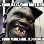 Mr. Ugly | HEY LADIES, I CAN MAKE YOUR DREAMS COME TRUE! OF COURSE, NIGHTMARES ARE TECHNICALLY DREAMS. | image tagged in mr ugly of zimbabwe,ladies,ladies man,dreams,handsome,ugly | made w/ Imgflip meme maker