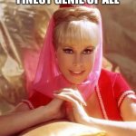 Genith | STILL THE FINEST GENIE OF ALL | image tagged in genith | made w/ Imgflip meme maker
