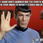 May the Fourth | BY GRABTHAR'S HAMMER MAY THE FOURTH BE EVER IN YOUR FAVOR TO INFINITY STONES AND BEYOND; ~DR. WHO | image tagged in spock salute | made w/ Imgflip meme maker
