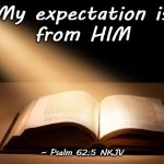 Psalm 62:5 | My expectation is
from HIM; ~ Psalm 62:5 NKJV | image tagged in bible | made w/ Imgflip meme maker