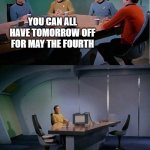 The new Calgon transporter took them away. | YOU CAN ALL HAVE TOMORROW OFF FOR MAY THE FOURTH; I WAS BEING SARCASTIC | image tagged in kirk alone,memes,star trek,star wars | made w/ Imgflip meme maker
