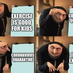 Reversal Gru plan | CORONAVIRUS QUARANTINE; EXERCISE IS GOOD FOR KIDS; INDOOR EXERCISE; CORONAVIRUS QUARANTINE | image tagged in reversal gru plan | made w/ Imgflip meme maker