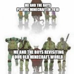 this is not a repost,i got minecraft's release date wrong | ME AND THE BOYS PLAYING MINECRAFT IN 2010; ME AND THE BOYS REVISITING OUR OLD MINECRAFT WORLD | image tagged in old splinter tmnt | made w/ Imgflip meme maker