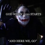 The truth | GOD WHEN 2020 STARTS; “AND HERE WE, GO” | image tagged in the joker | made w/ Imgflip meme maker