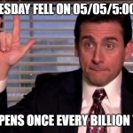 TacoTuesday0505Party | TACO TUESDAY FELL ON 05/05/5:00 PARTY... IT HAPPENS ONCE EVERY BILLION YEARS! | image tagged in michael scott | made w/ Imgflip meme maker