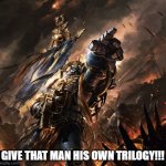 40k funny | GIVE THAT MAN HIS OWN TRILOGY!!! | image tagged in space marine | made w/ Imgflip meme maker